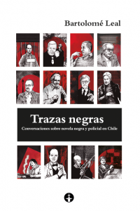 Trazas Negras - Conversaciones sobre novela policial y negra en Chile - Bartolomé Leal
